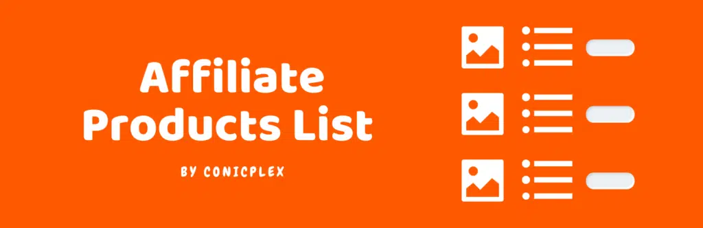 Affiliate Products List by ConicPlex banner featuring a clean product listing layout with image placeholders, list items, and organized affiliate product display elements for WordPress websites.